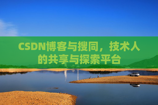 CSDN博客与搜同,技术人的共享与探索平台